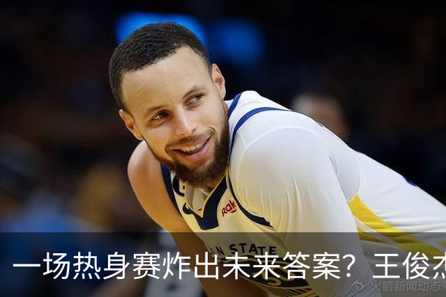 一场热身赛炸出未来答案？王俊杰+徐昕，中国男篮终于有盼头了