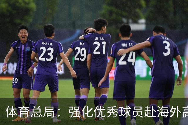 体育总局：强化优秀球员赴海外高水平联赛培养锻炼的政策保障