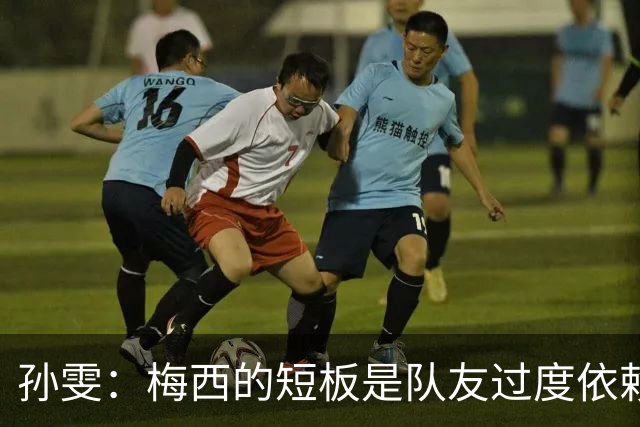 孙雯：梅西的短板是队友过度依赖，C罗和姆巴佩不防守会让队伍失衡