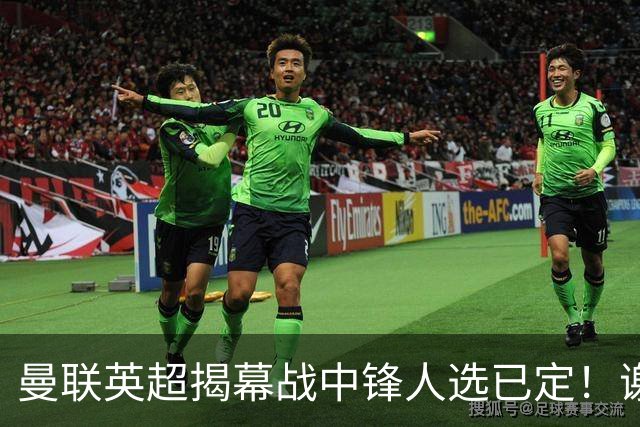 曼联英超揭幕战中锋人选已定！谢什科恐成替补，对米兰欲尝试复出