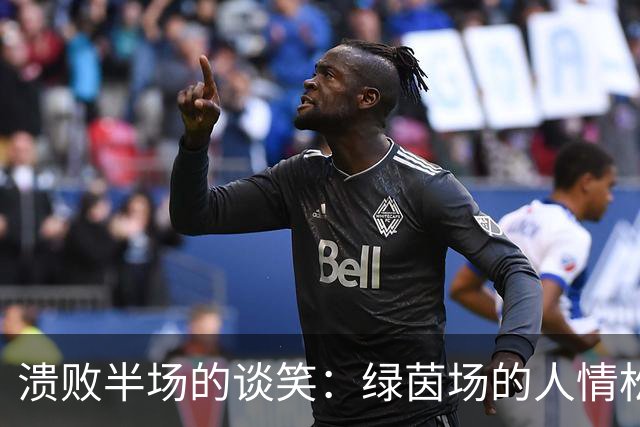 溃败半场的谈笑：绿茵场的人情松弛，与大众对队长的极致期待