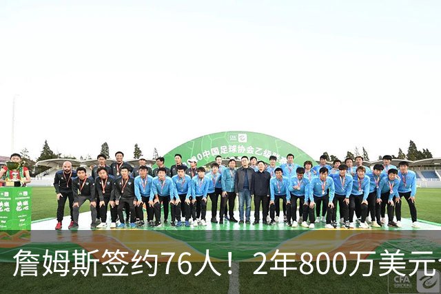 詹姆斯签约76人！2年800万美元合同带球员选项
